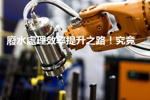 廢水處理效率提升之路！究竟該如何破解效率瓶頸？